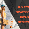 New to Electric Skateboards? Here’s 7 Electric Skateboard Tips for Beginners