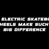 Why electric skateboard wheels make such a big difference
