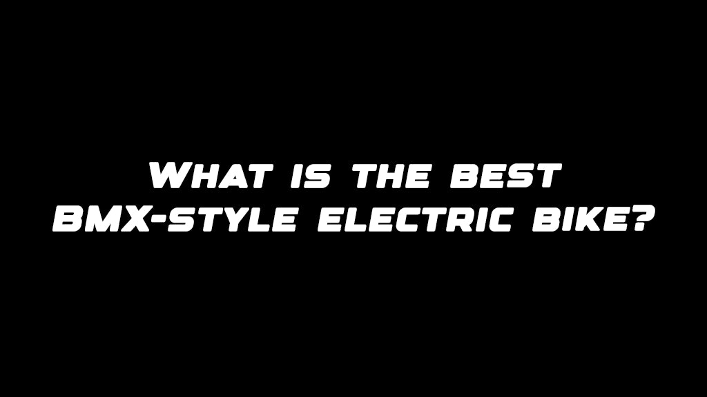 What is the best BMX-style electric bike?