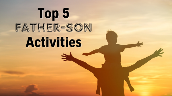 The Bond of Father-Son Activities: Building Memories That Last