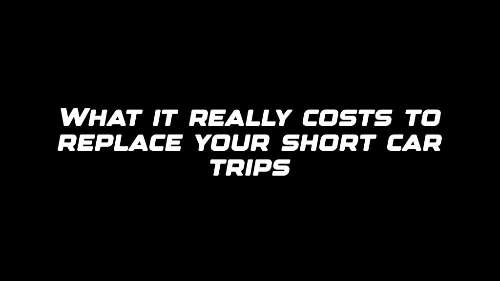 What it really costs to replace your short car trips