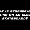 What is regenerative braking on an electric skateboard?