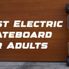 Best Electric Skateboard for Adults in the USA (2026 Guide)